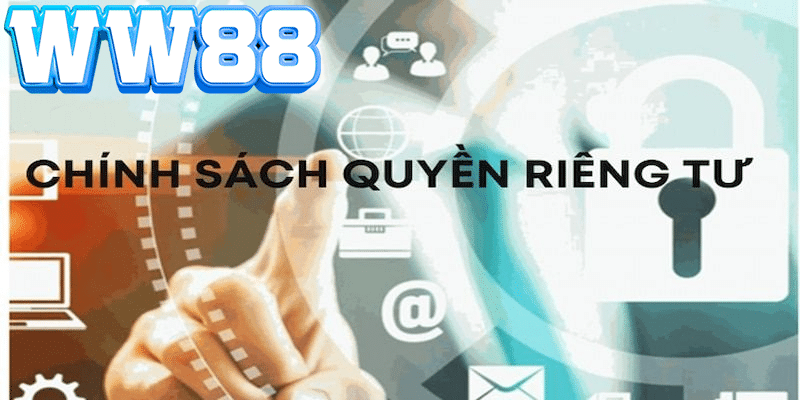 Quyền riêng tư WW88 1 Giới thiệu tổng quan về chính sách quyền riêng tư tại WW88